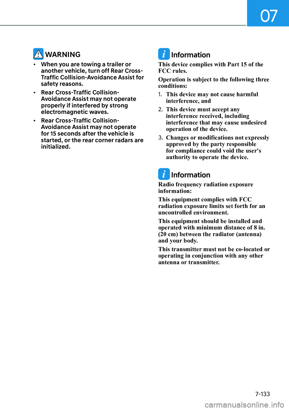 HYUNDAI IONIQ 5 2022  Owners Manual 07
7-133
 WARNING
[�When you are towing a trailer or 
another vehicle, turn off Rear Cross-
Traffic Collision-Avoidance Assist for 
safety reasons.
[�Rear Cross-Traffic Collision-
Avoidance Assist