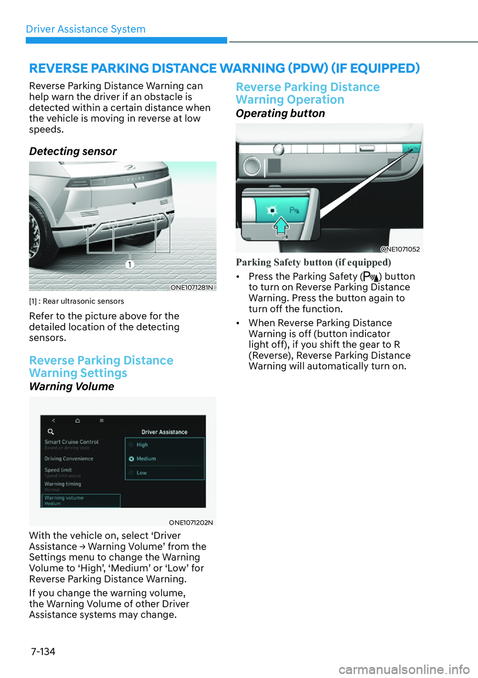 HYUNDAI IONIQ 5 2022  Owners Manual Driver Assistance System
7-134
Reverse Parking Distance Warning can 
help warn the driver if an obstacle is 
detected within a certain distance when 
the vehicle is moving in reverse at low 
speeds.
D