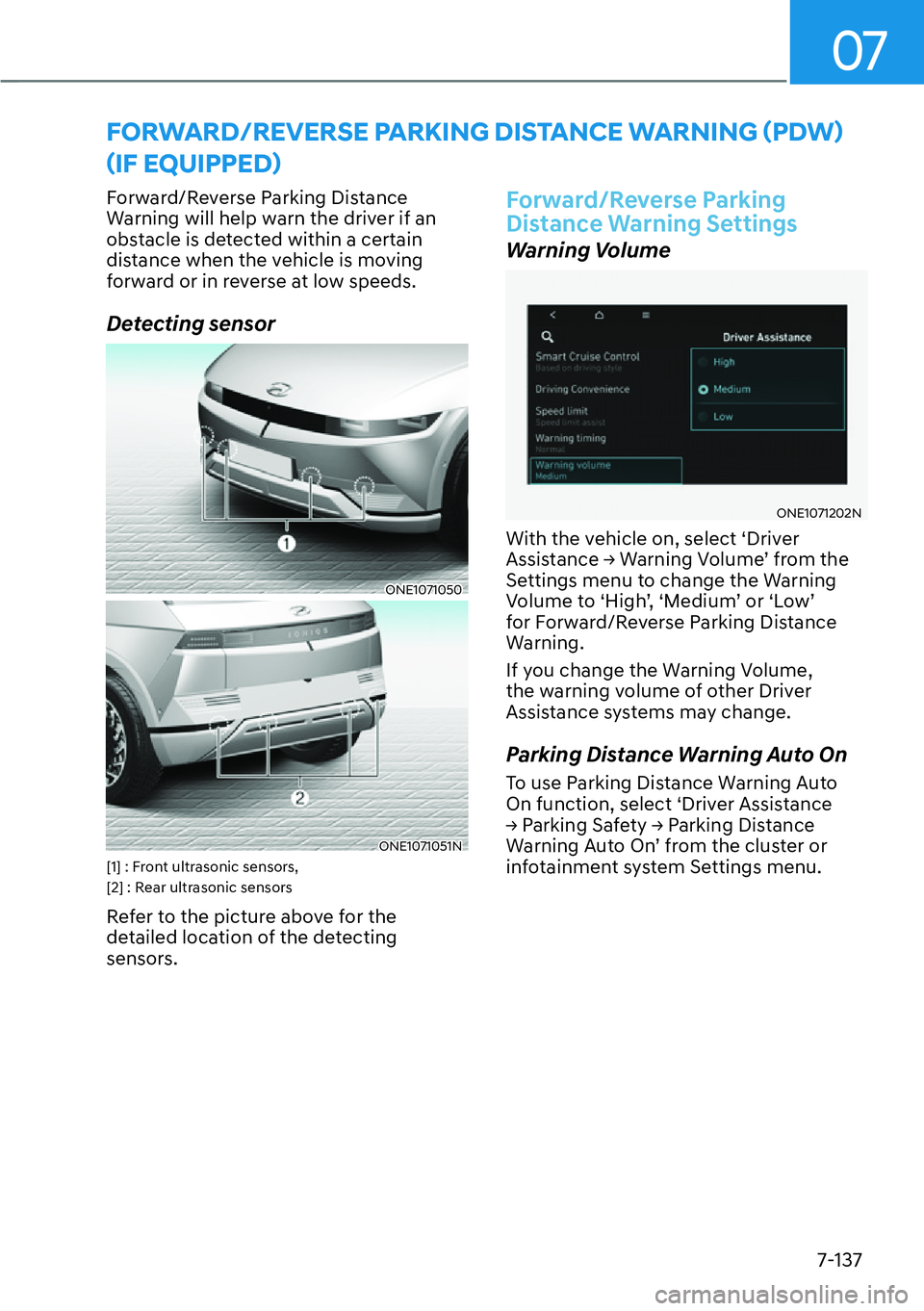 HYUNDAI IONIQ 5 2022  Owners Manual 07
7-137
Forward/Reverse Parking Distance 
Warning will help warn the driver if an 
obstacle is detected within a certain 
distance when the vehicle is moving 
forward or in reverse at low speeds.
Det