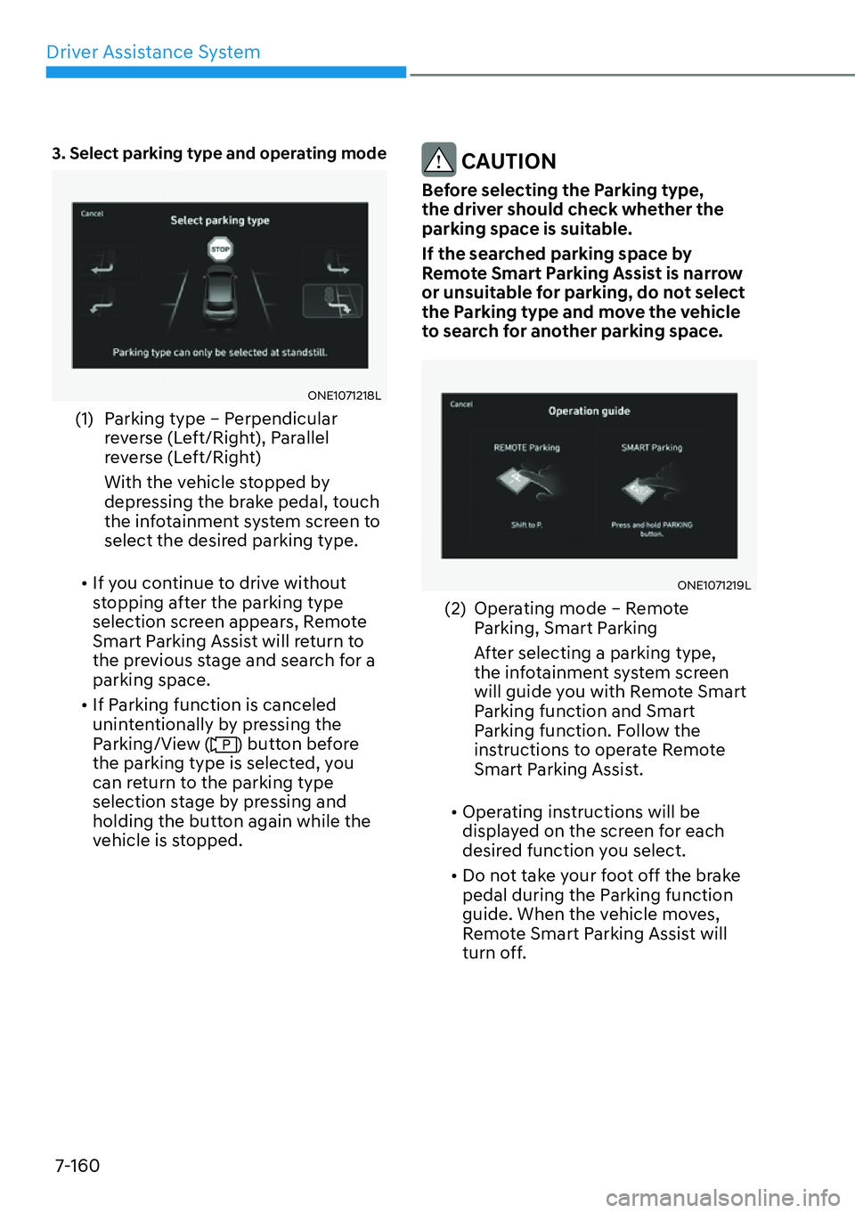 HYUNDAI IONIQ 5 2022  Owners Manual Driver Assistance System
7-160
3.  Select parking type and operating mode
ONE1071218L
(1)  Parking type – Perpendicular 
reverse (Left/Right), Parallel 
reverse (Left/Right) 
With the vehicle stoppe