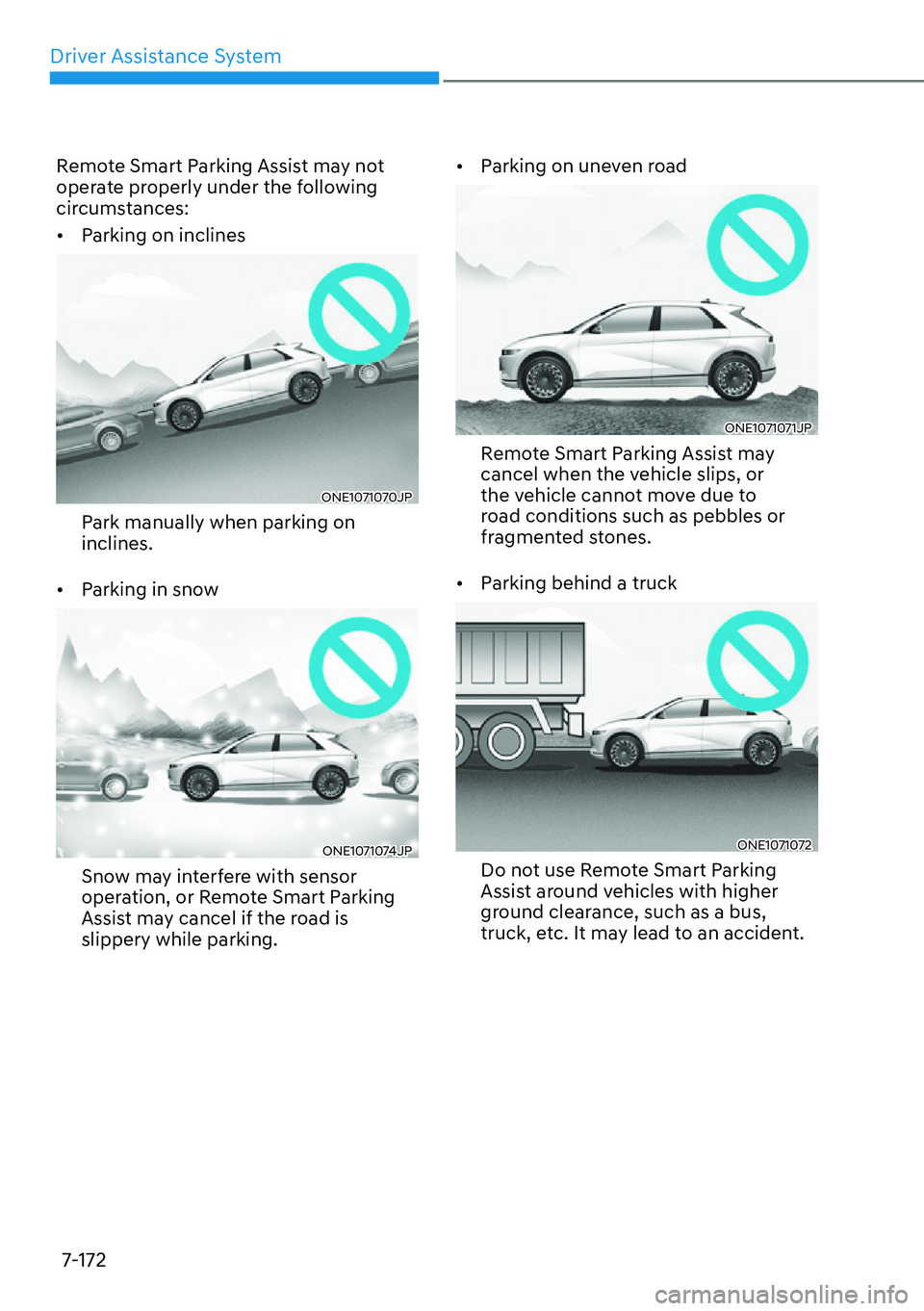 HYUNDAI IONIQ 5 2022  Owners Manual Driver Assistance System
7-172
Remote Smart Parking Assist may not 
operate properly under the following 
circumstances: 
[�Parking on inclines
ONE1071070JP
Park manually when parking on 
inclines.
