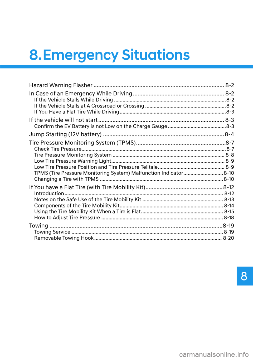 HYUNDAI IONIQ 5 2022  Owners Manual 8
Hazard Warning Flasher ................................................................................... 8-2
In Case of an Emergency While Driving .................................................