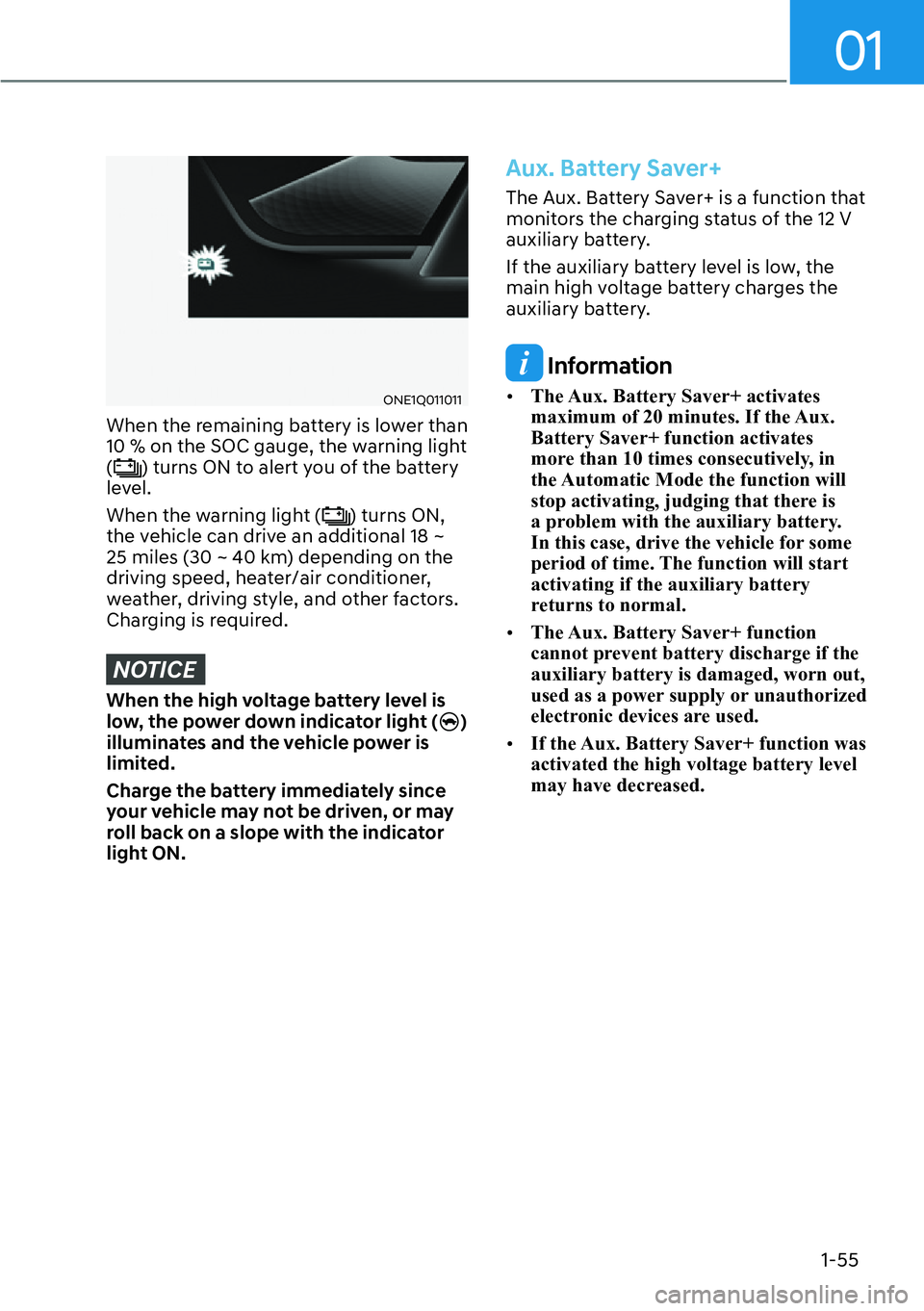 HYUNDAI IONIQ 5 2022  Owners Manual 01
1-55
ONE1Q011011
When the remaining battery is lower than 
10 % on the SOC gauge, the warning light 
(
) turns ON to alert you of the battery 
level.
When the warning light (
) turns ON, 
the vehic