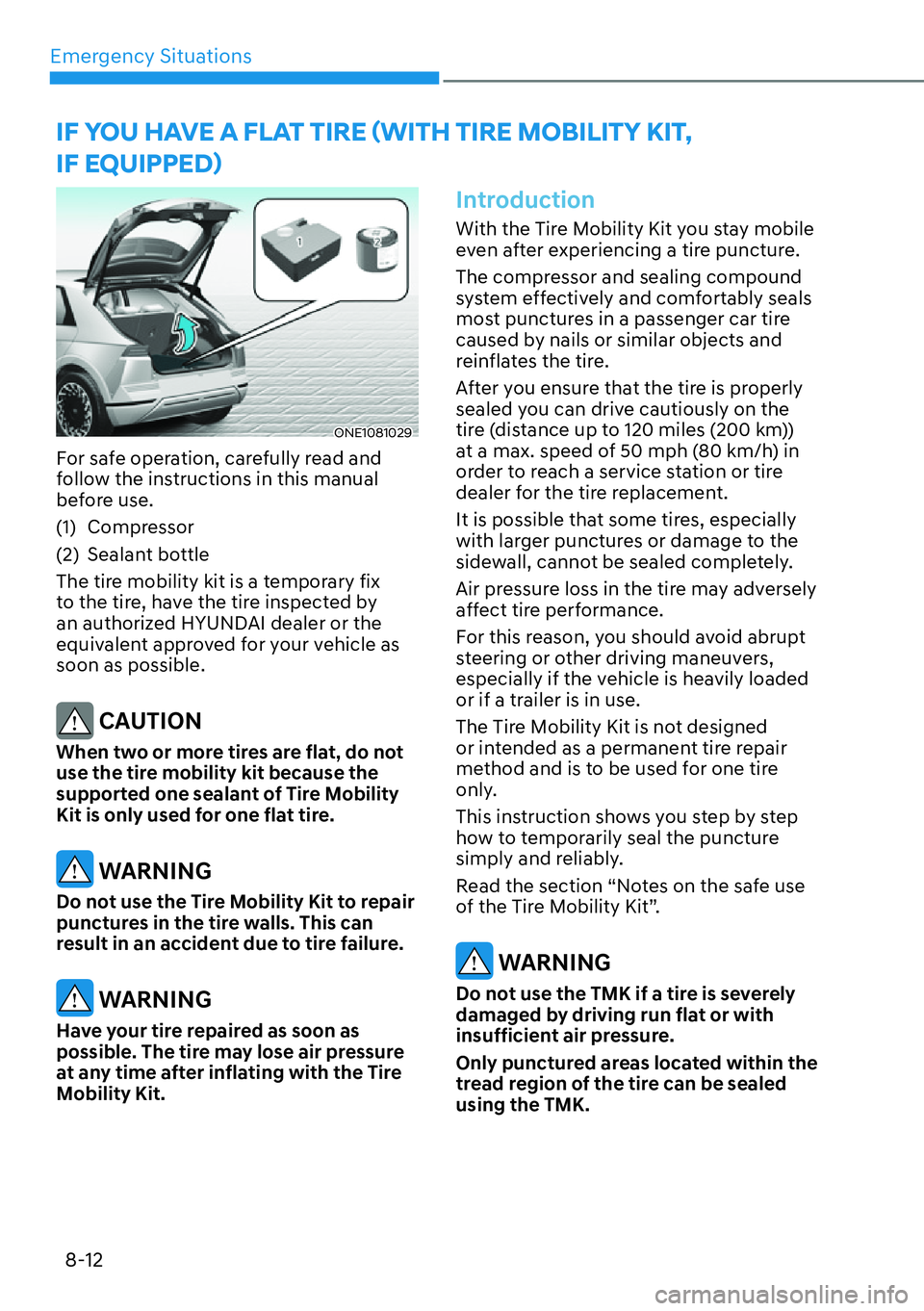 HYUNDAI IONIQ 5 2022 Owners Manual Emergency Situations
8-12
ONE1081029
For safe operation, carefully read and
follow the instructions in this manual
before use.
(1) Compressor
(2) Sealant bottle
The tire mobility kit is a temporary HYUNDAI IONIQ 5 2022 Owners Manual Emergency Situations
8-12
ONE1081029
For safe operation, carefully read and
follow the instructions in this manual
before use.
(1) Compressor
(2) Sealant bottle
The tire mobility kit is a temporary