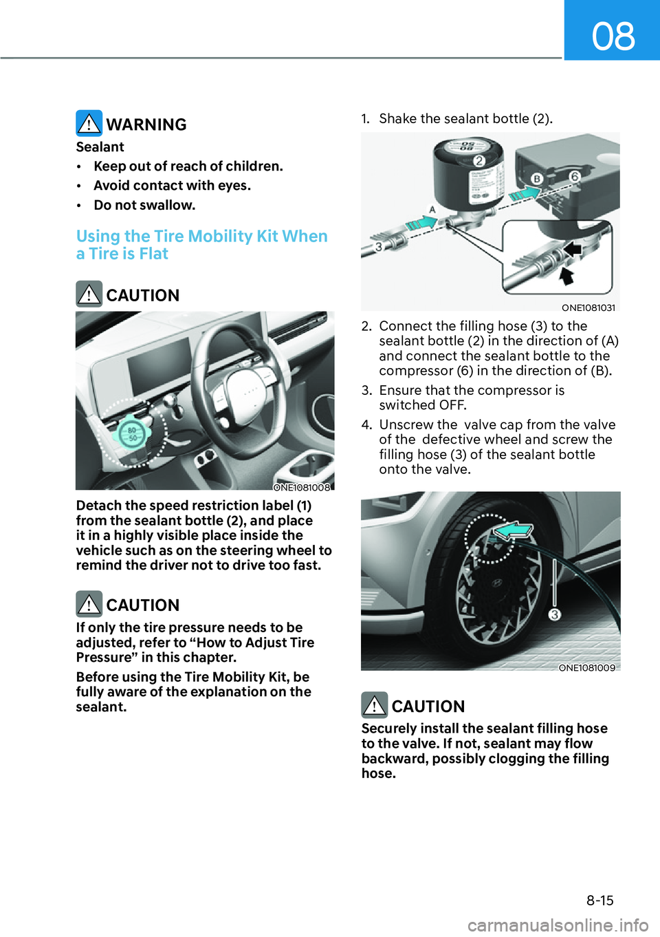 HYUNDAI IONIQ 5 2022  Owners Manual 08
8-15
 WARNING
Sealant
[�Keep out of reach of children.
[�Avoid contact with eyes.
[�Do not swallow.
Using the Tire Mobility Kit When 
a Tire is Flat
 CAUTION
ONE1081008
Detach the speed restr