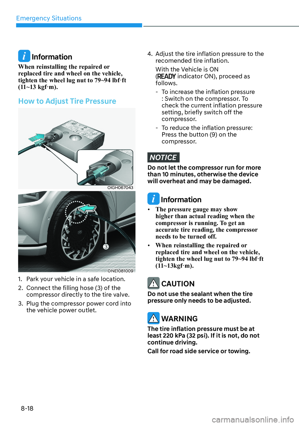 HYUNDAI IONIQ 5 2022  Owners Manual Emergency Situations
8-18
 Information
When reinstalling the repaired or 
replaced tire and wheel on the vehicle, 
tighten the wheel lug nut to 79~94 lbf·ft 
(11~13 kgf·m).
How to Adjust Tire Pressu