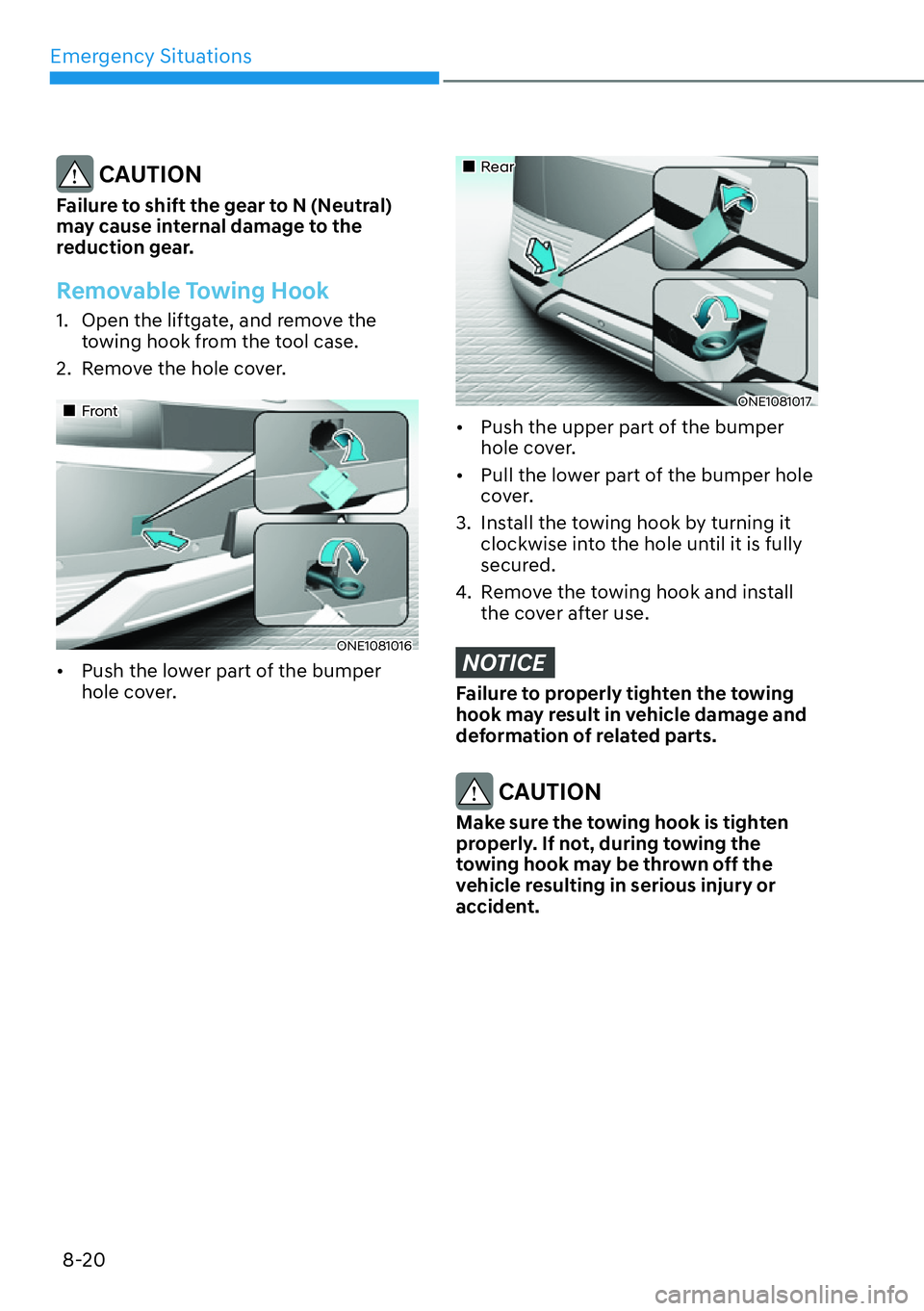 HYUNDAI IONIQ 5 2022  Owners Manual Emergency Situations
8-20
 CAUTION
Failure to shift the gear to N (Neutral) 
may cause internal damage to the 
reduction gear.
Removable Towing Hook
1.  Open the liftgate, and remove the 
towing hook 