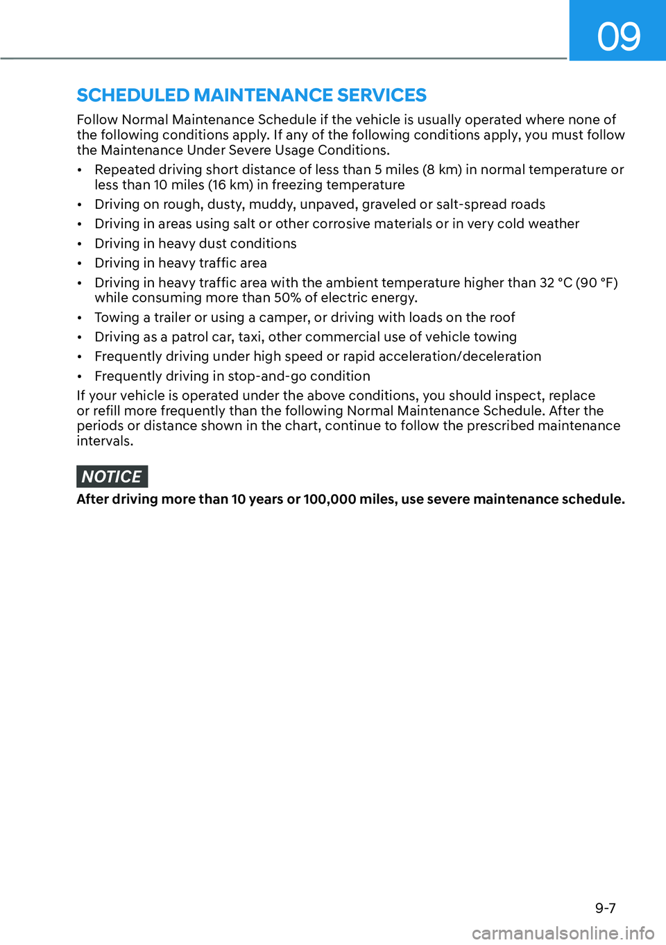 HYUNDAI IONIQ 5 2022  Owners Manual 09
9-7
Follow Normal Maintenance Schedule if the vehicle is usually operated where none of 
the following conditions apply. If any of the following conditions apply, you must follow 
the Maintenance U