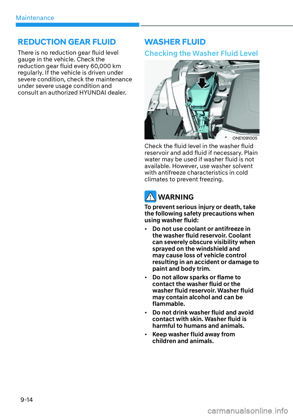 HYUNDAI IONIQ 5 2022  Owners Manual Maintenance
9-14
Checking the Washer Fluid Level
ONE1091005
Check the fluid level in the washer fluid 
reservoir and add fluid if necessary. Plain 
water may be used if washer fluid is not 
available.