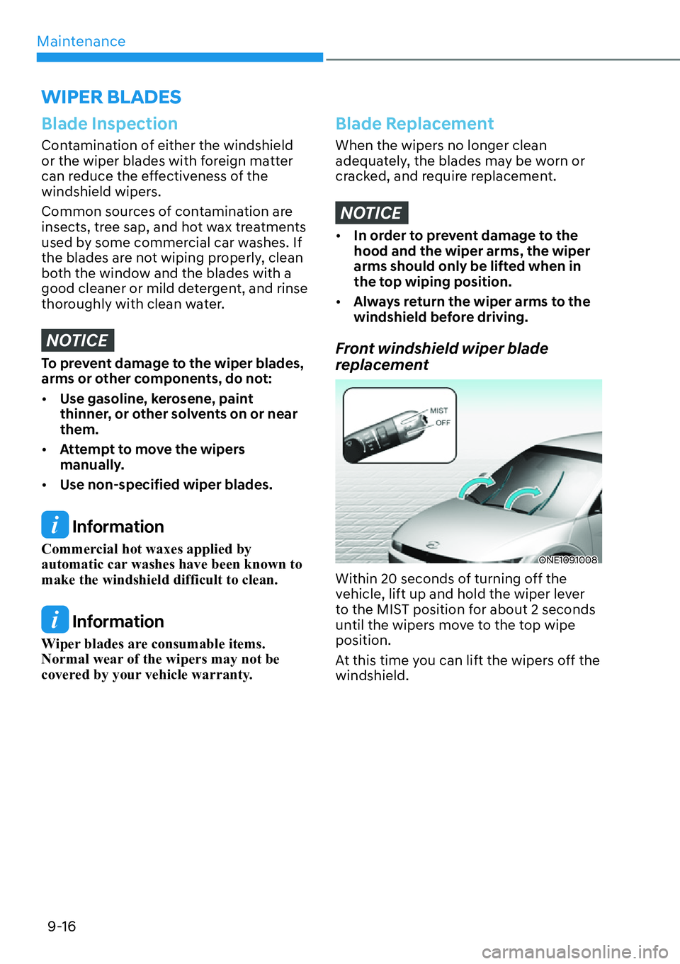 HYUNDAI IONIQ 5 2022  Owners Manual Maintenance
9-16
Blade Inspection
Contamination of either the windshield 
or the wiper blades with foreign matter 
can reduce the effectiveness of the 
windshield wipers.
Common sources of contaminati