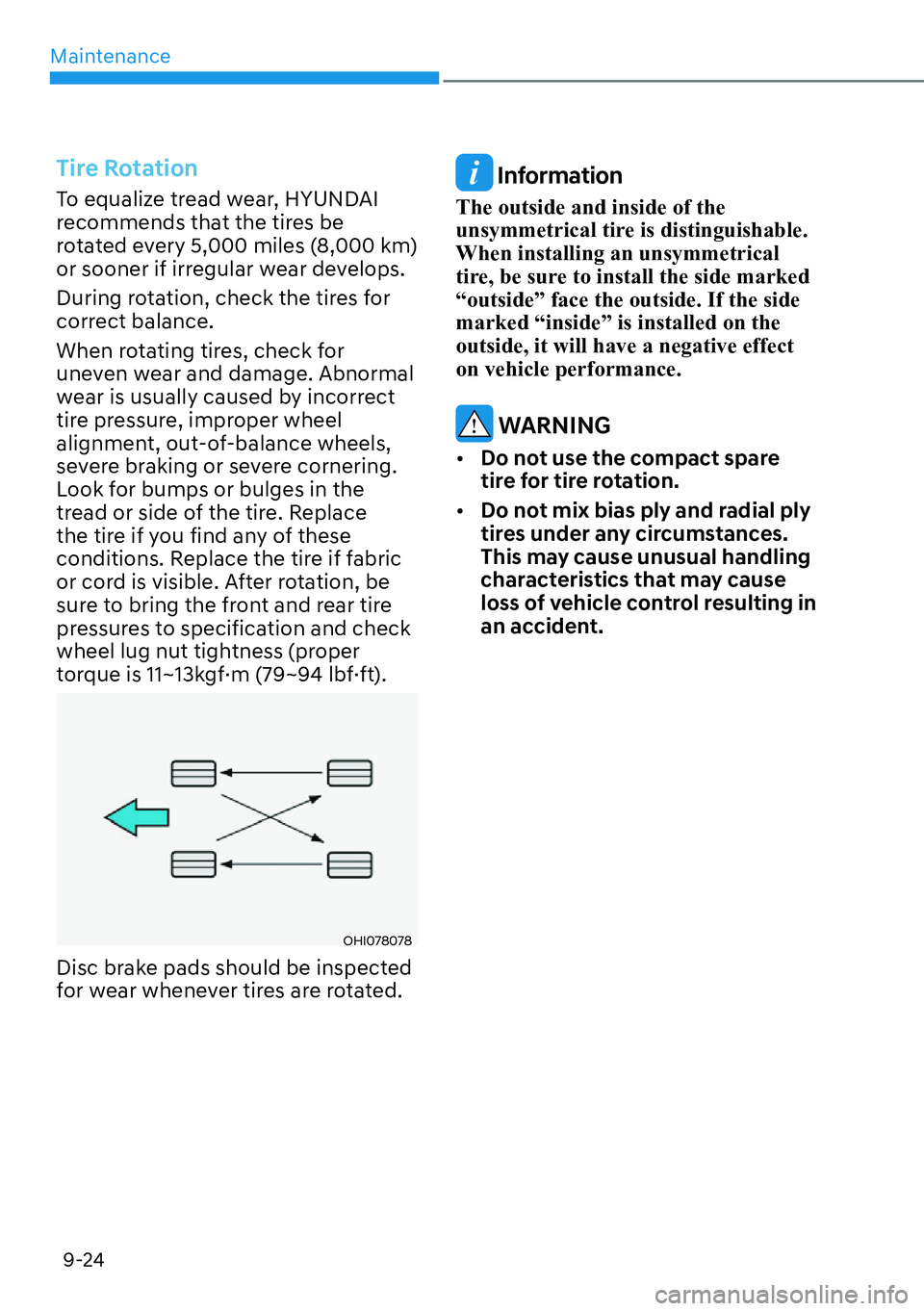 HYUNDAI IONIQ 5 2022 Service Manual Maintenance
9-24
Tire Rotation
To equalize tread wear, HYUNDAI 
recommends that the tires be 
rotated every 5,000 miles (8,000 km) 
or sooner if irregular wear develops.
During rotation, check the tir