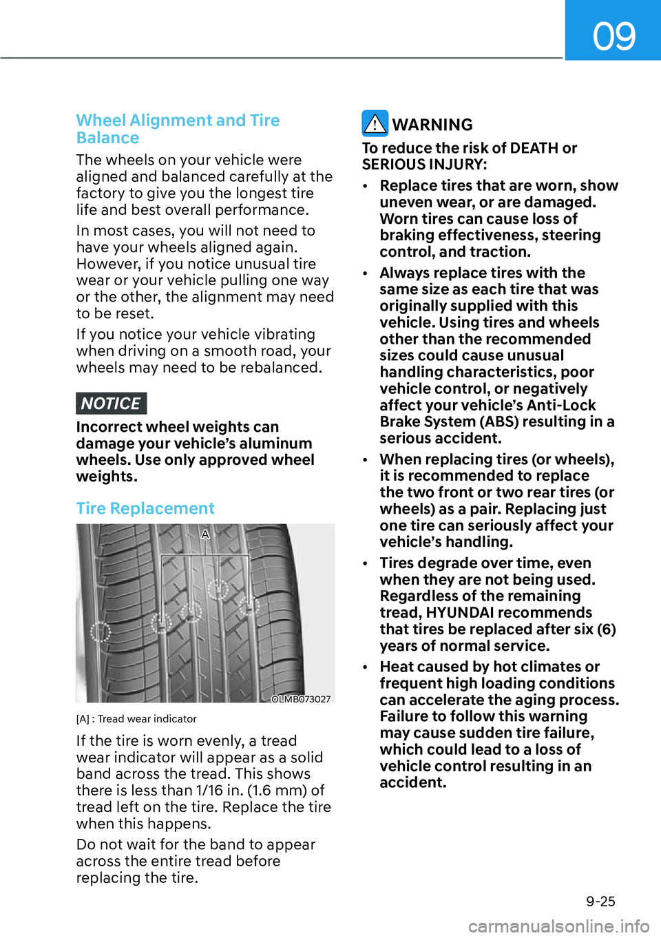 HYUNDAI IONIQ 5 2022  Owners Manual 09
9-25
Wheel Alignment and Tire 
Balance
The wheels on your vehicle were 
aligned and balanced carefully at the 
factory to give you the longest tire 
life and best overall performance.
In most cases