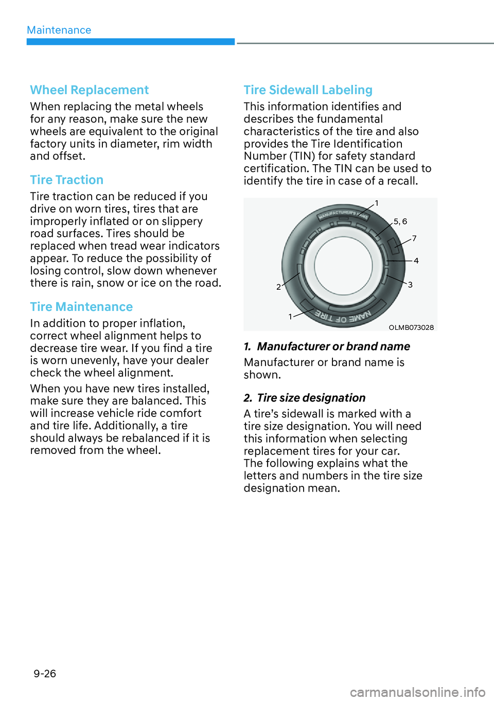 HYUNDAI IONIQ 5 2022 Owners Manual Maintenance
9-26
Wheel Replacement
When replacing the metal wheels 
for any reason, make sure the new 
wheels are equivalent to the original 
factory units in diameter, rim width 
and offset.
Tire Tra