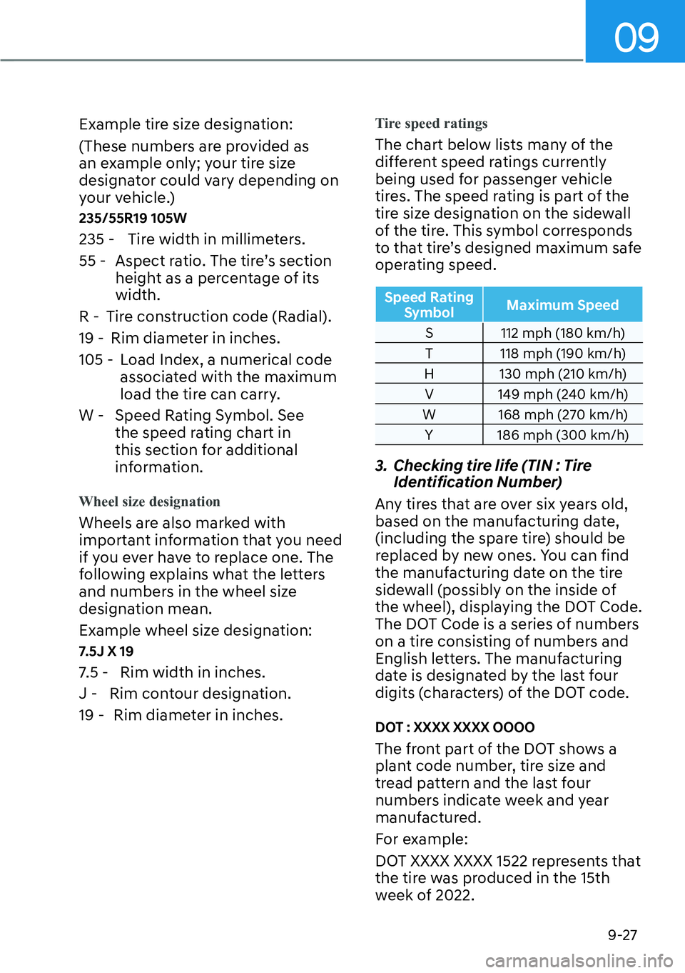 HYUNDAI IONIQ 5 2022 Owners Manual 09
9-27
Example tire size designation:
(These numbers are provided as 
an example only; your tire size 
designator could vary depending on 
your vehicle.)
235/55R19 105W
235 - Tire width in millimeter