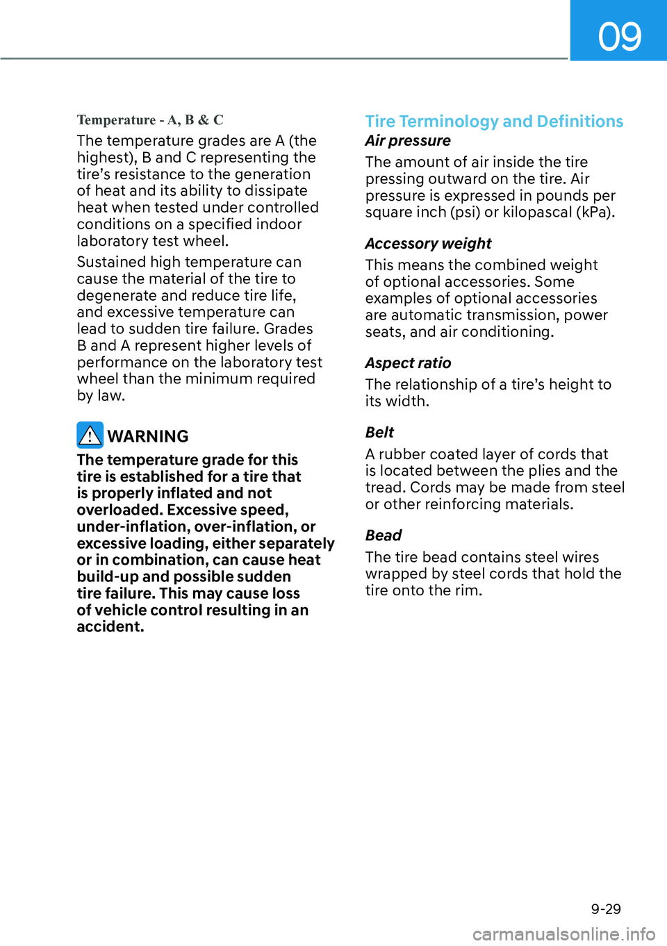 HYUNDAI IONIQ 5 2022 Service Manual 09
9-29
Temperature - A, B & C
The temperature grades are A (the 
highest), B and C representing the 
tire’s resistance to the generation 
of heat and its ability to dissipate 
heat when tested unde