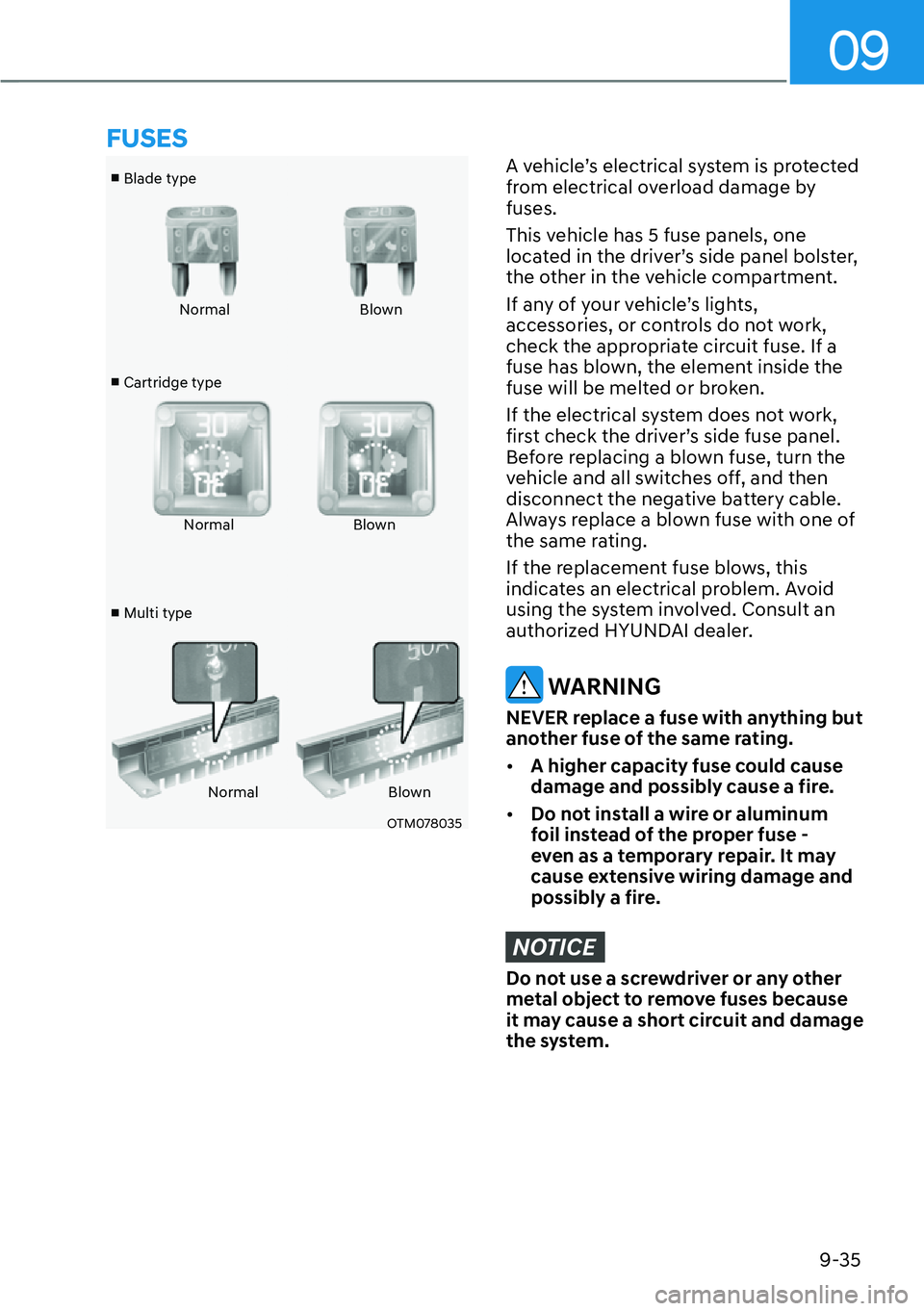 HYUNDAI IONIQ 5 2022  Owners Manual 09
9-35
v
 Blade type
v
 Cartridge type
v
 Multi typeNormal Blown
Normal Blown
Normal Blown
OTM078035
A vehicle’s electrical system is protected 
from electrical overload damage by 
fuses.
This v