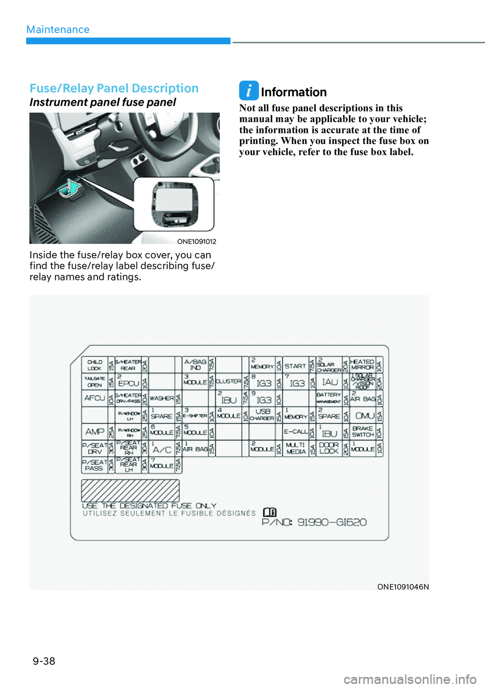 HYUNDAI IONIQ 5 2022  Owners Manual Maintenance
9-38
Fuse/Relay Panel Description
Instrument panel fuse panel
ONE1091012
Inside the fuse/relay box cover, you can 
find the fuse/relay label describing fuse/
relay names and ratings.
 Info