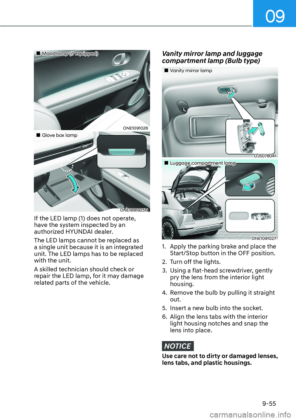 HYUNDAI IONIQ 5 2022  Owners Manual 09
9-55
��„Mood lamp (if equipped)
ONE1091026 
��„Glove box lamp
ONE1091025N 
If the LED lamp (1) does not operate, 
have the system inspected by an 
authorized HYUNDAI dealer.
The LED lamps can