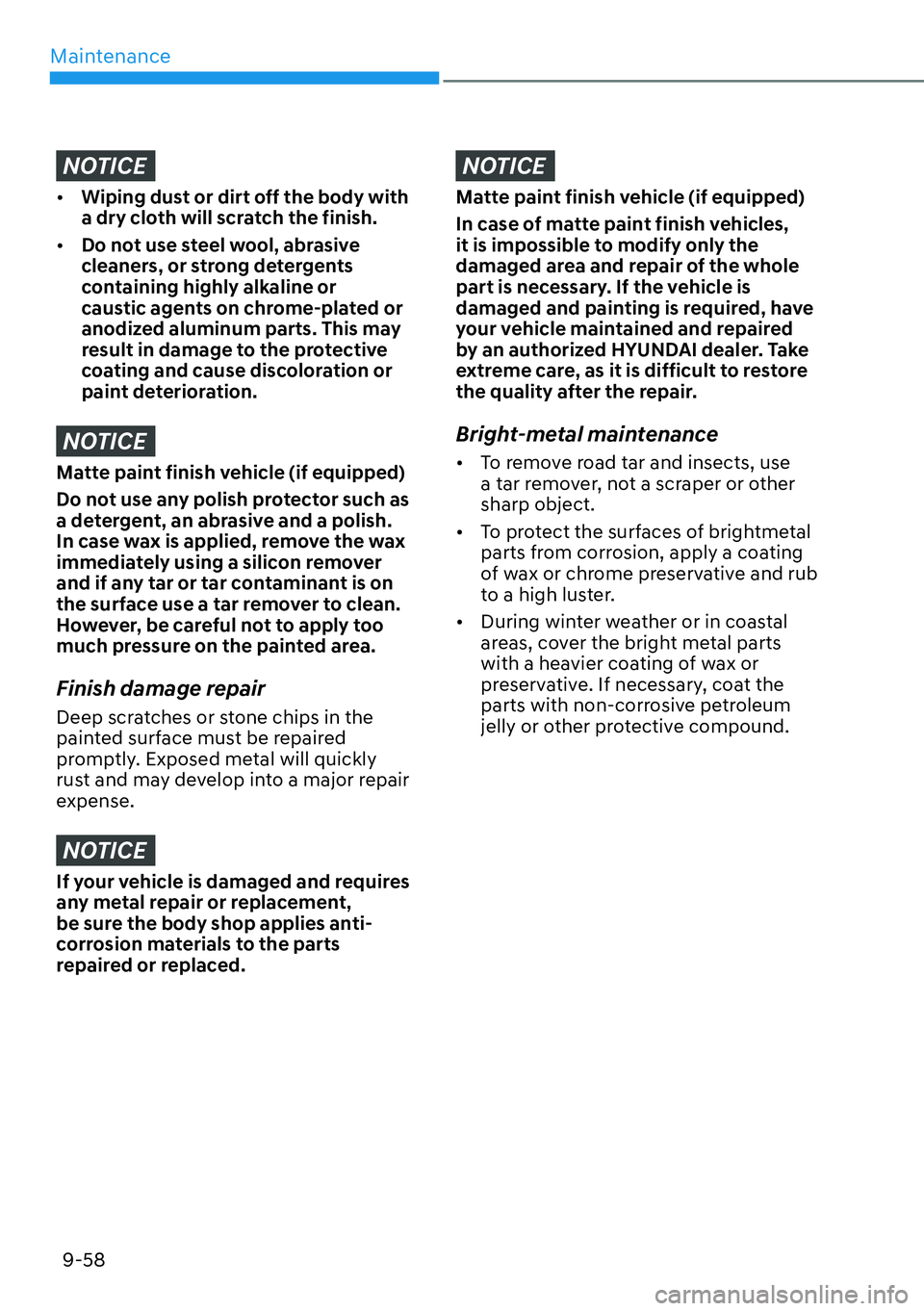 HYUNDAI IONIQ 5 2022  Owners Manual Maintenance
9-58
NOTICE
[�Wiping dust or dirt off the body with 
a dry cloth will scratch the finish.
[�Do not use steel wool, abrasive 
cleaners, or strong detergents 
containing highly alkaline 