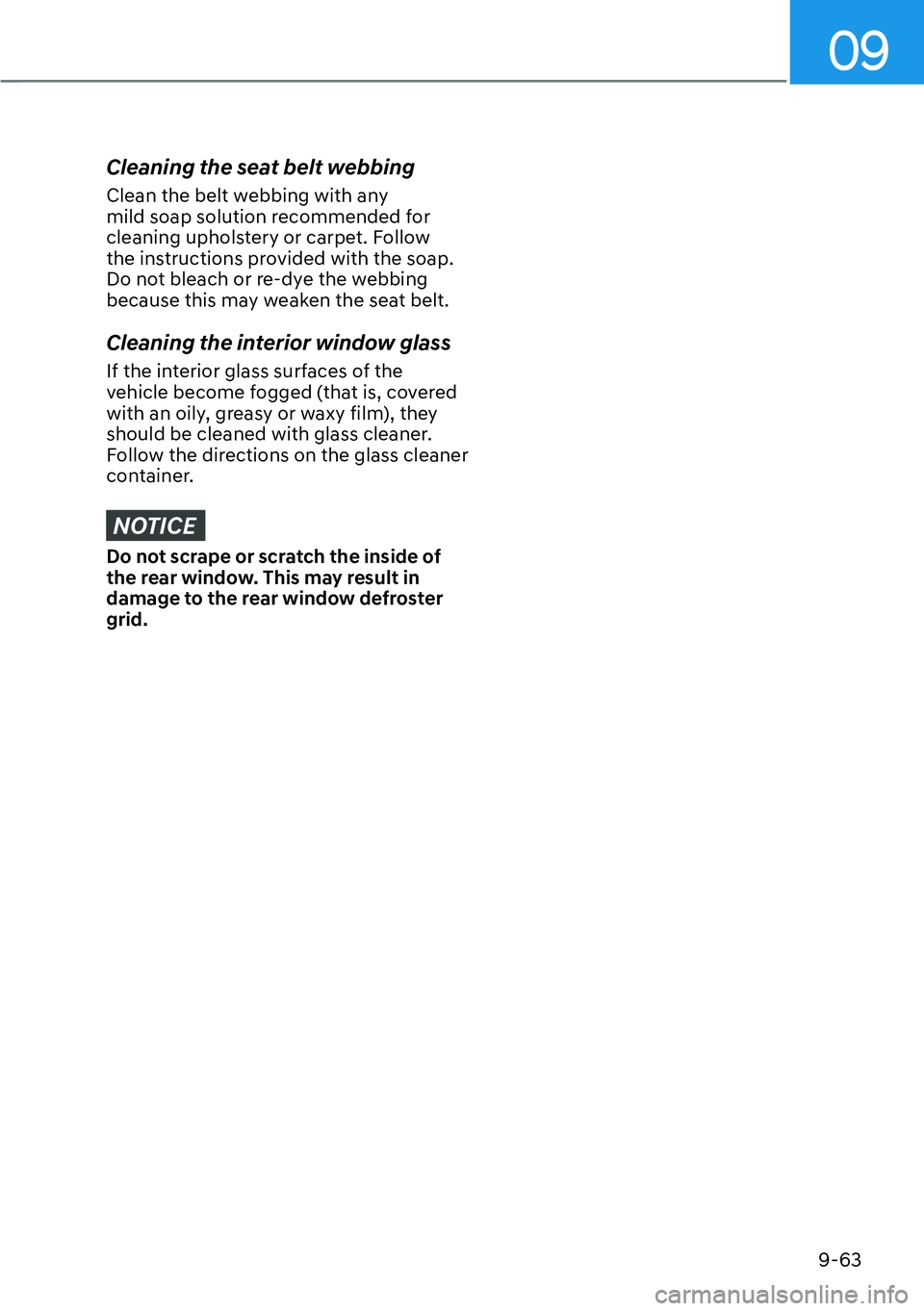 HYUNDAI IONIQ 5 2022  Owners Manual 09
9-63
Cleaning the seat belt webbing
Clean the belt webbing with any 
mild soap solution recommended for 
cleaning upholstery or carpet. Follow 
the instructions provided with the soap. 
Do not blea