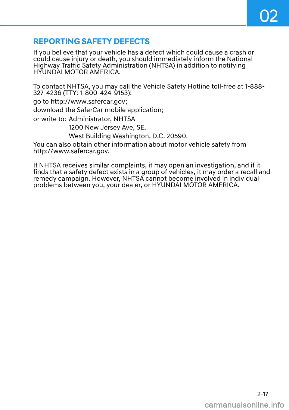 HYUNDAI IONIQ 5 2022 Manual Online 02
2-17
If you believe that your vehicle has a defect which could cause a crash or 
could cause injury or death, you should immediately inform the National 
Highway Traffic Safety Administration (NHTS