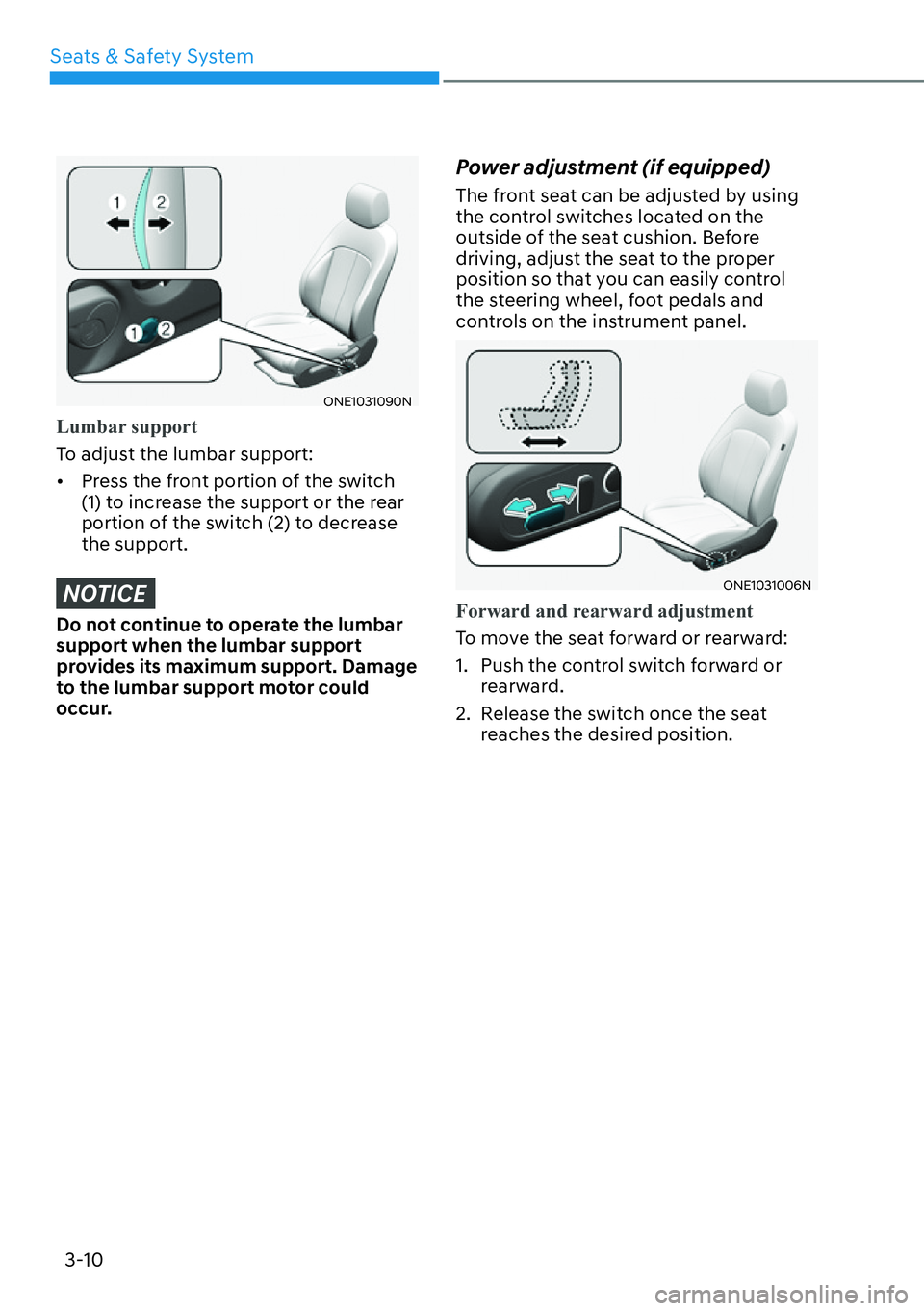 HYUNDAI IONIQ 5 2022  Owners Manual Seats & Safety System
3-10
ONE1031090N
Lumbar support
To adjust the lumbar support:
[�Press the front portion of the switch 
(1) to increase the support or the rear 
portion of the switch (2) to dec