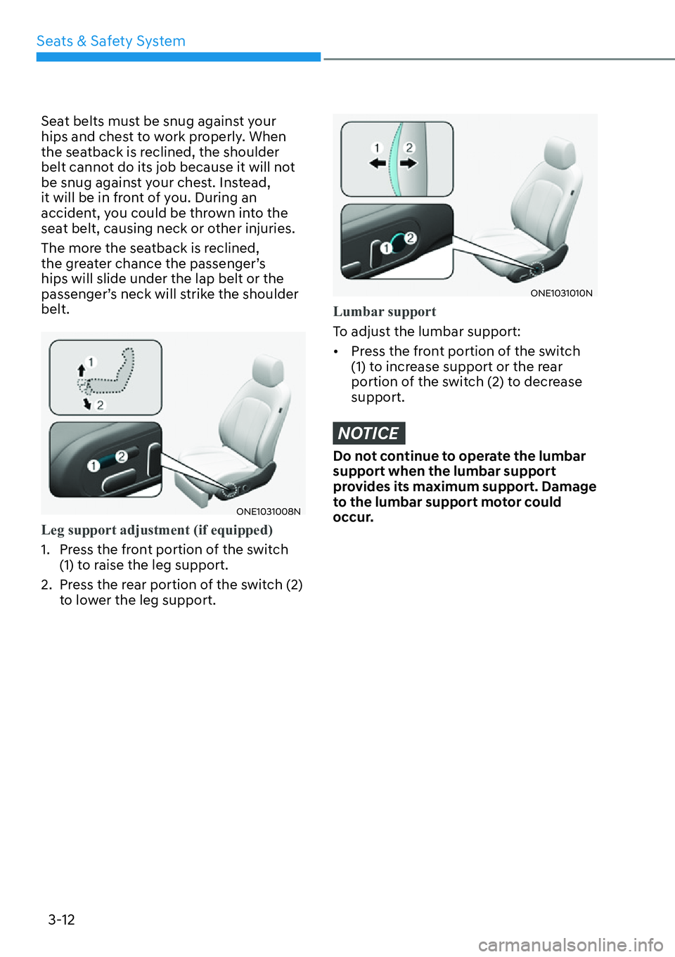 HYUNDAI IONIQ 5 2022  Owners Manual Seats & Safety System
3-12
Seat belts must be snug against your 
hips and chest to work properly. When 
the seatback is reclined, the shoulder 
belt cannot do its job because it will not 
be snug agai