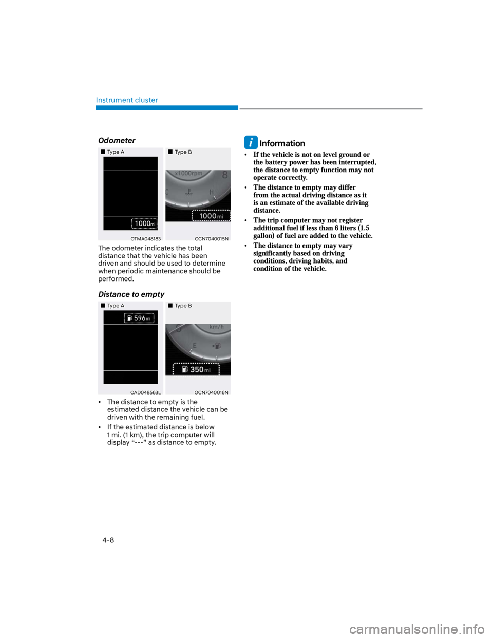 HYUNDAI KONA 2022 Owners Manual Instrument cluster
4-8
Odometer
Type AType B
OTMA048183OCN7040015N
The odometer indicates the total
distance that the vehicle has been
driven and should be used to determine
when periodic maintenan HYUNDAI KONA 2022 Owners Manual Instrument cluster
4-8
Odometer
Type AType B
OTMA048183OCN7040015N
The odometer indicates the total
distance that the vehicle has been
driven and should be used to determine
when periodic maintenan