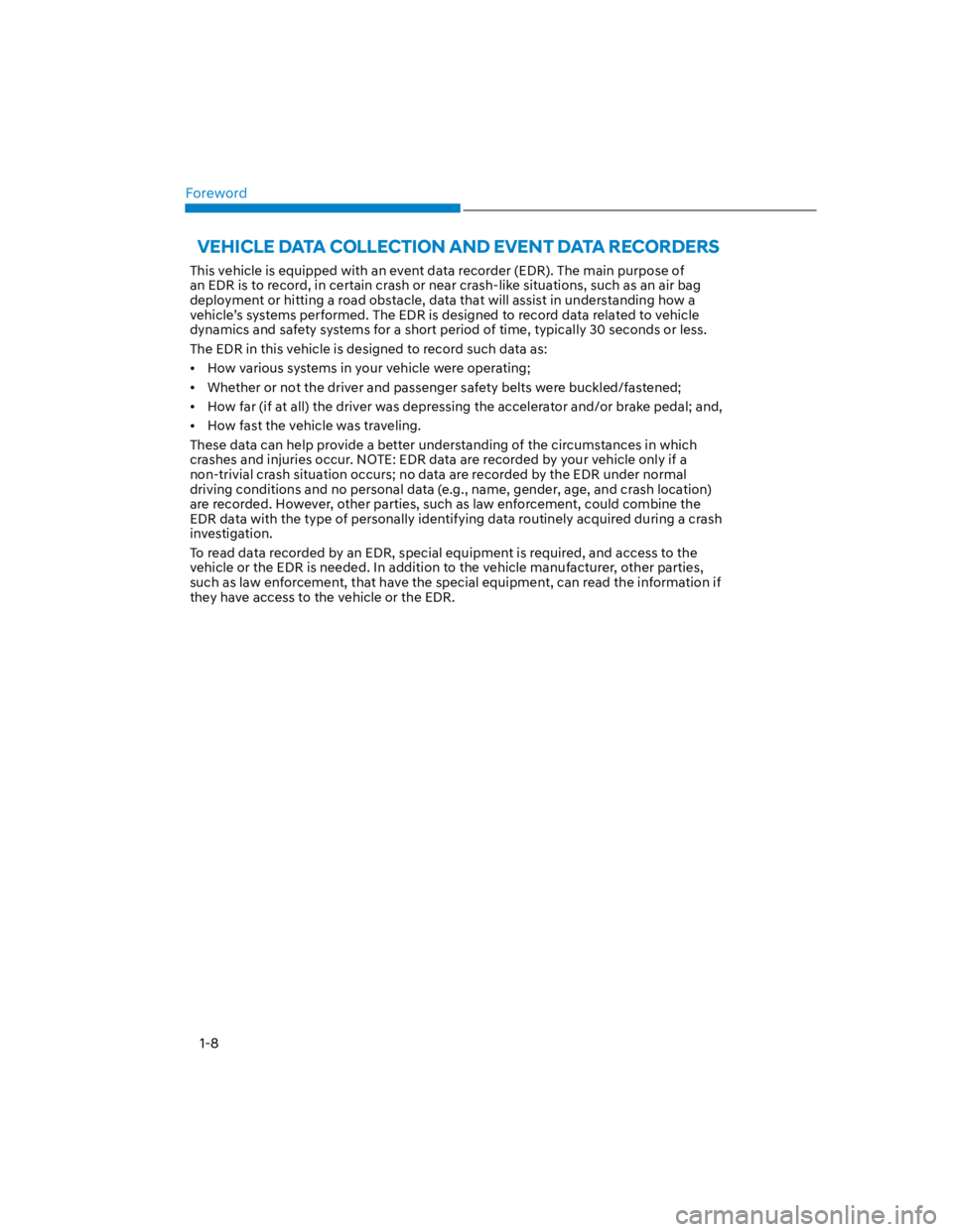 HYUNDAI KONA 2022 User Guide Foreword
1-8
This vehicle is equipped with an event data recorder (EDR). The main purpose of
an EDR is to record, in certain crash or near crash-like situations, such as an air bag
deployment or hit HYUNDAI KONA 2022 User Guide Foreword
1-8
This vehicle is equipped with an event data recorder (EDR). The main purpose of
an EDR is to record, in certain crash or near crash-like situations, such as an air bag
deployment or hit