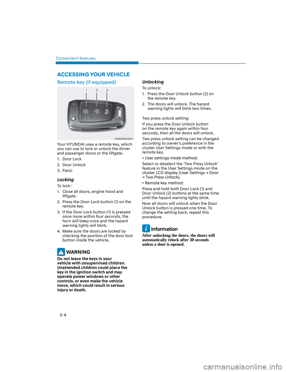 HYUNDAI KONA 2022 Owners Manual Convenient features
5-4
Remote key (if equipped)
OOS050035N
Your HYUNDAI uses a remote key, which
you can use to lock or unlock the driver
and passenger doors or the liftgate.
1. Door Lock
2. Door HYUNDAI KONA 2022 Owners Manual Convenient features
5-4
Remote key (if equipped)
OOS050035N
Your HYUNDAI uses a remote key, which
you can use to lock or unlock the driver
and passenger doors or the liftgate.
1. Door Lock
2. Door