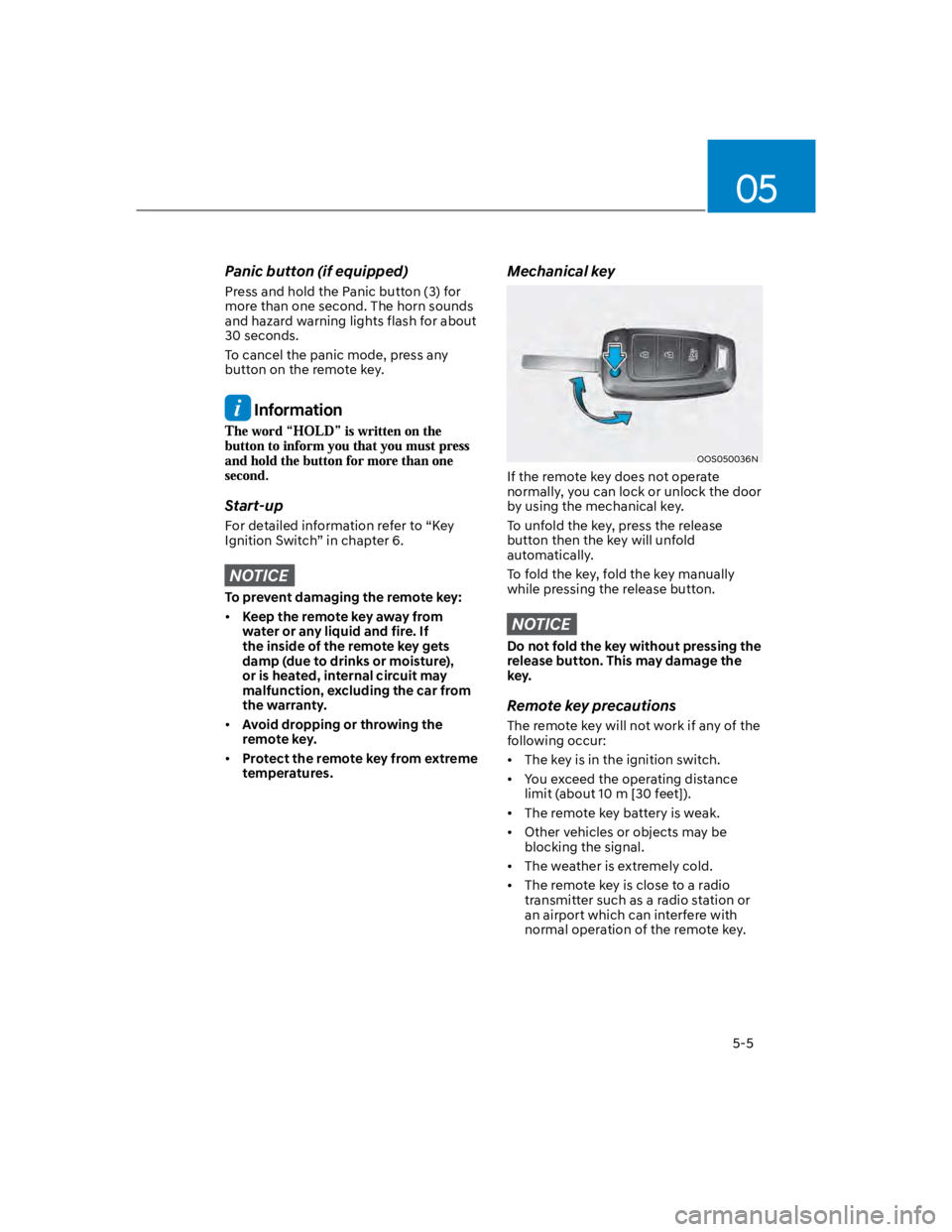 HYUNDAI KONA 2022  Owners Manual 05
5-5
Panic button (if equipped)
Press and hold the Panic button (3) for 
more than one second. The horn sounds 
and hazard warning lights flash for about 
30 seconds.
To cancel the panic mode, press