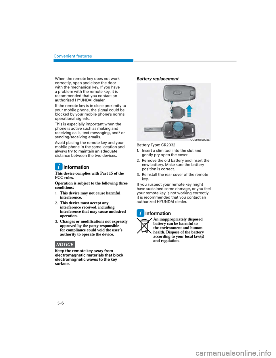 HYUNDAI KONA 2022 Owners Manual Convenient features
5-6
When the remote key does not work
correctly, open and close the door
with the mechanical key. If you have
a problem with the remote key, it is
recommended that you contact HYUNDAI KONA 2022 Owners Manual Convenient features
5-6
When the remote key does not work
correctly, open and close the door
with the mechanical key. If you have
a problem with the remote key, it is
recommended that you contact