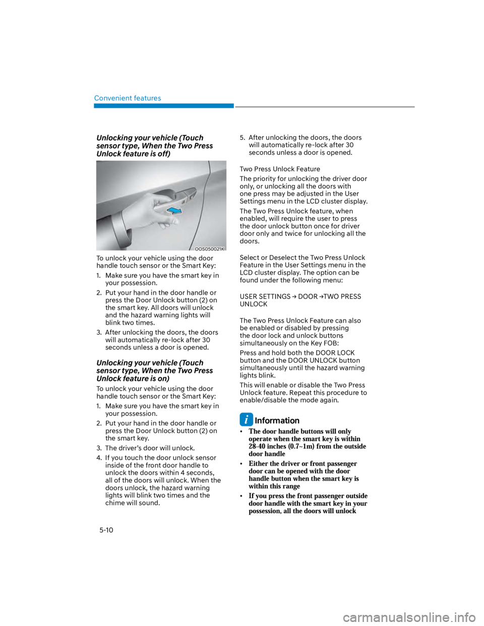 HYUNDAI KONA 2022 Owners Manual Convenient features
5-10
Unlocking your vehicle (Touch
sensor type, When the Two Press
Unlock feature is off)
OOS050021K
To unlock your vehicle using the door
handle touch sensor or the Smart Key:
HYUNDAI KONA 2022 Owners Manual Convenient features
5-10
Unlocking your vehicle (Touch
sensor type, When the Two Press
Unlock feature is off)
OOS050021K
To unlock your vehicle using the door
handle touch sensor or the Smart Key: