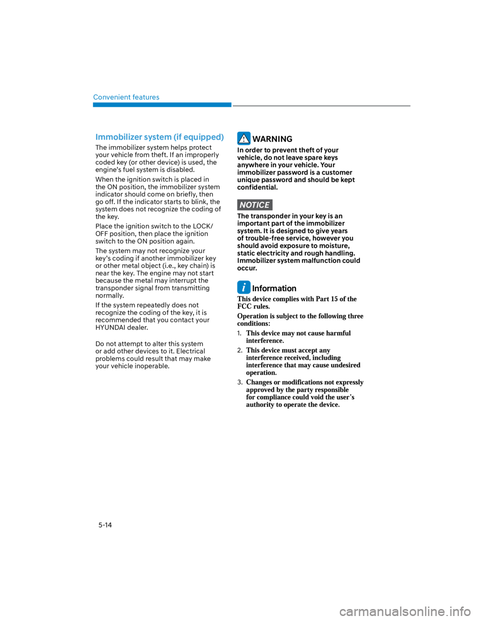HYUNDAI KONA 2022 Workshop Manual Convenient features
5-14
Immobilizer system (if equipped)
The immobilizer system helps protect 
your vehicle from theft. If an improperly 
coded key (or other device) is used, the 
engine’s fuel sys