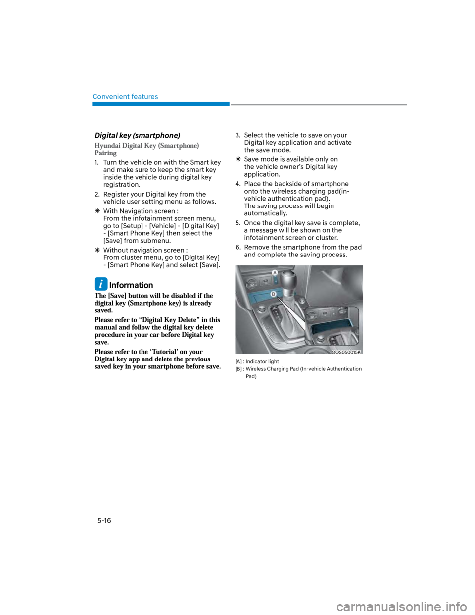 HYUNDAI KONA 2022  Owners Manual Convenient features
5-16
Digital key (smartphone)
1.  Turn the vehicle on with the Smart key 
and make sure to keep the smart key 
inside the vehicle during digital key 
registration.
2.  Register you