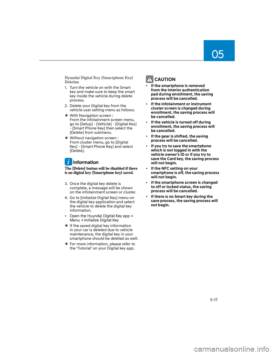 HYUNDAI KONA 2022  Owners Manual 05
5-17
1.  Turn the vehicle on with the Smart 
key and make sure to keep the smart 
key inside the vehicle during delete 
process.
2.  Delete your Digital key from the 
vehicle user setting menu as f