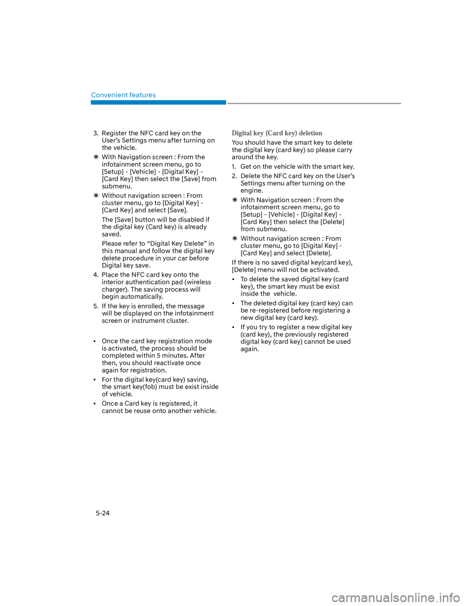 HYUNDAI KONA 2022 Workshop Manual Convenient features
5-24
3.  Register the NFC card key on the 
User’s Settings menu after turning on 
the vehicle.
 With Navigation screen : From the 
infotainment screen menu, go to 
[Setup] - [Veh