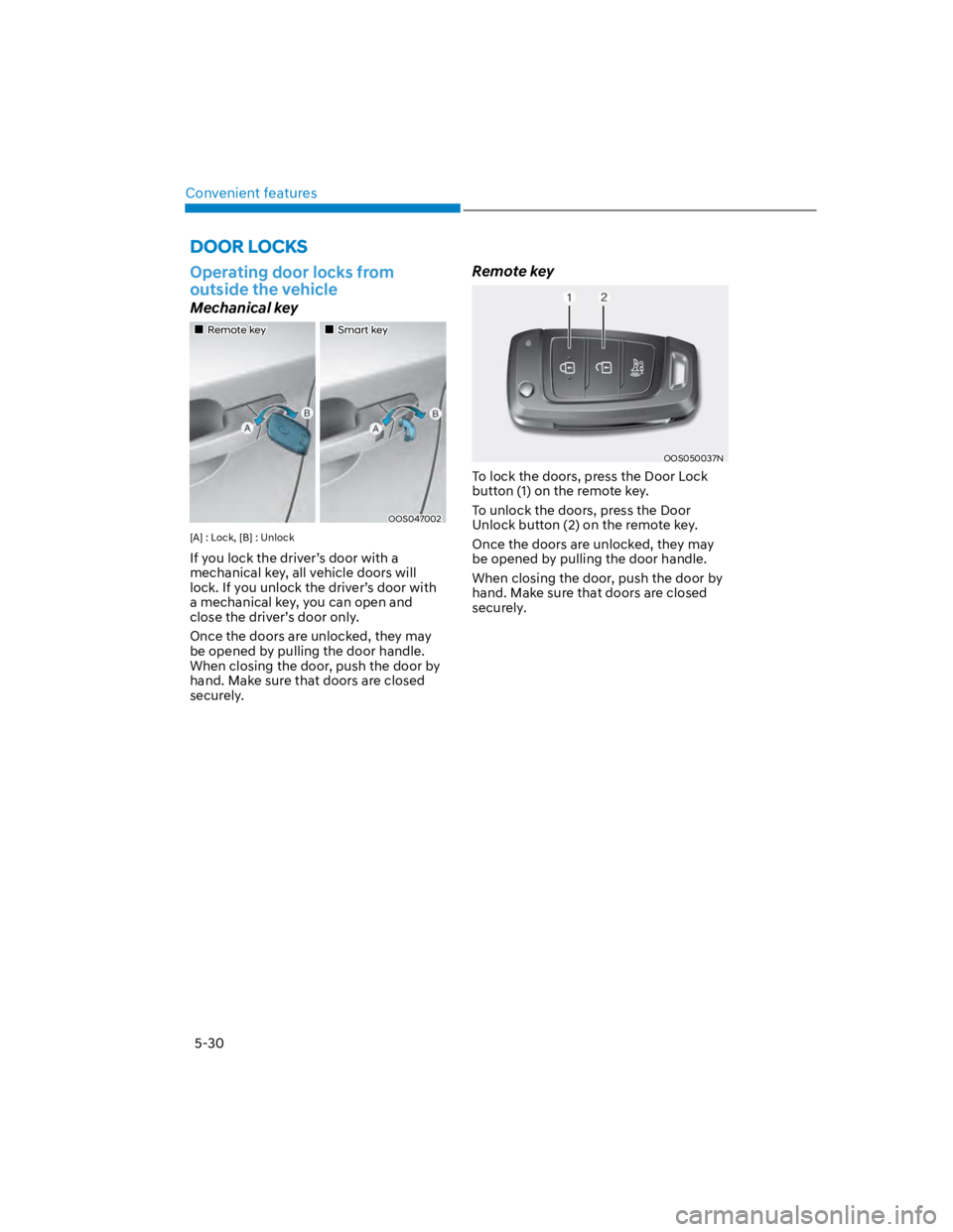 HYUNDAI KONA 2022  Owners Manual Convenient features
5-30
Operating door locks from 
outside the vehicle
Mechanical key
Remote keySmart key
OOS047002
[A] : Lock, [B] : Unlock
If you lock the driver’s door with a 
mechanical key, al