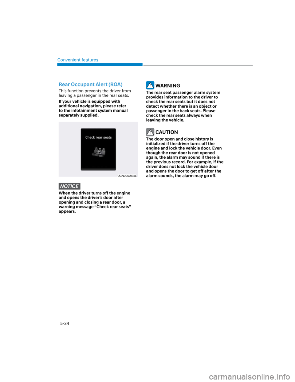 HYUNDAI KONA 2022 User Guide Convenient features
5-34
Rear Occupant Alert (ROA) 
This function prevents the driver from 
leaving a passenger in the rear seats.
If your vehicle is equipped with 
additional navigation, please refer