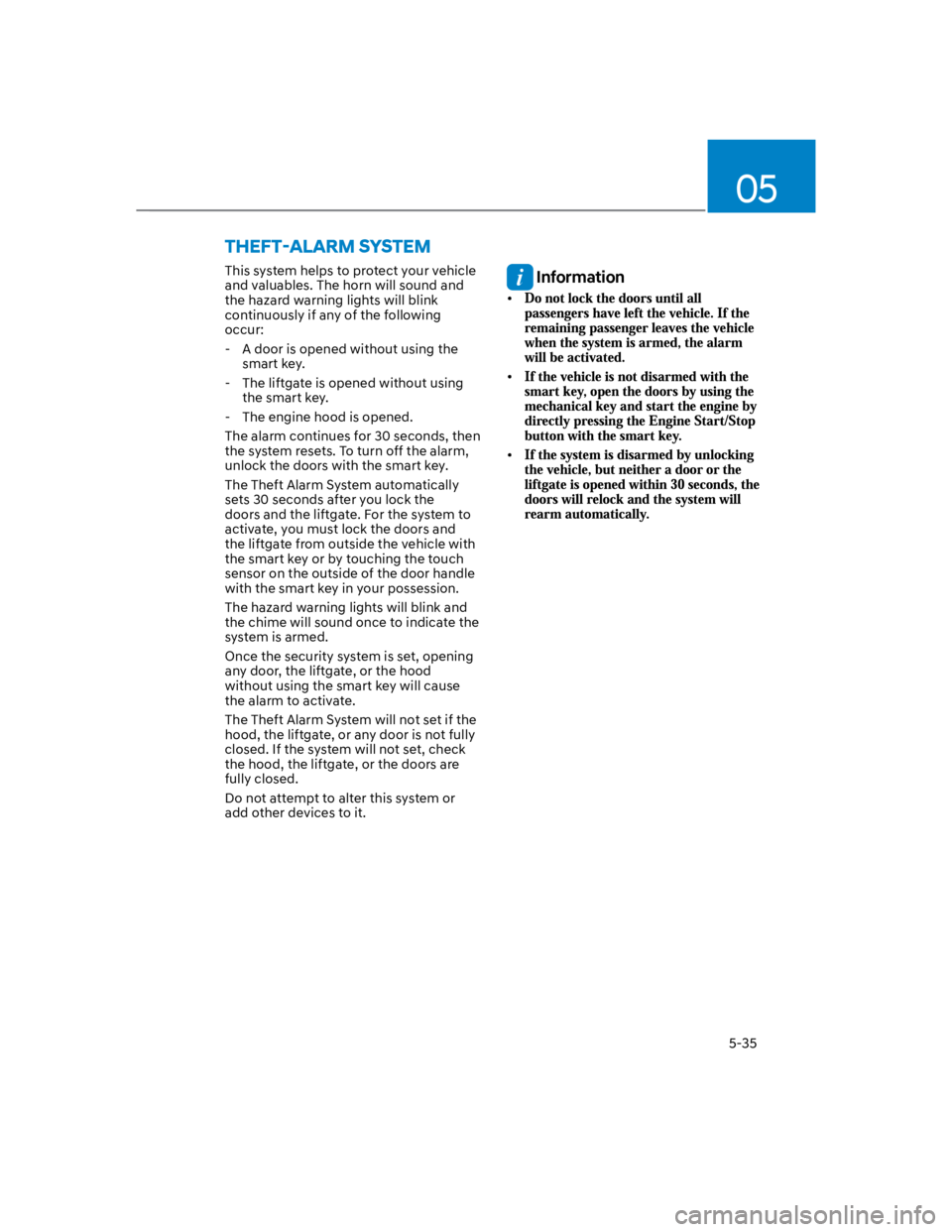 HYUNDAI KONA 2022 Repair Manual 05
5-35
This system helps to protect your vehicle 
and valuables. The horn will sound and 
the hazard warning lights will blink 
continuously if any of the following 
occur:
 - A door is opened withou