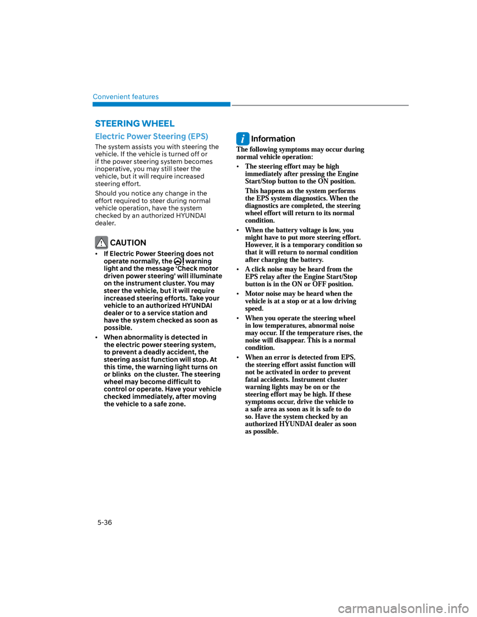 HYUNDAI KONA 2022  Owners Manual Convenient features
5-36
Electric Power Steering (EPS)
The system assists you with steering the 
vehicle. If the vehicle is turned off or 
if the power steering system becomes 
inoperative, you may st