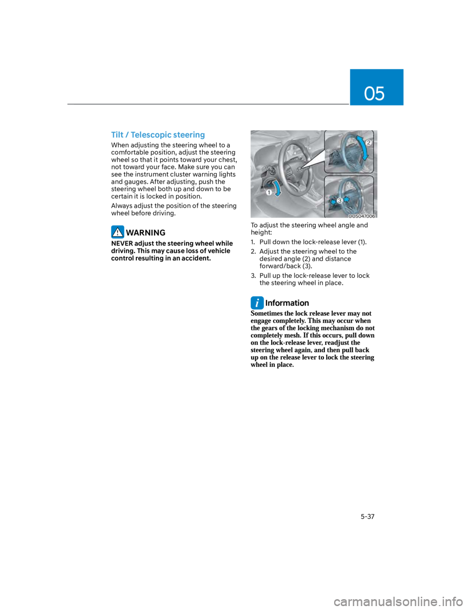 HYUNDAI KONA 2022 Owners Manual 05
5-37
Tilt / Telescopic steering
When adjusting the steering wheel to a
comfortable position, adjust the steering
wheel so that it points toward your chest,
not toward your face. Make sure you ca HYUNDAI KONA 2022 Owners Manual 05
5-37
Tilt / Telescopic steering
When adjusting the steering wheel to a
comfortable position, adjust the steering
wheel so that it points toward your chest,
not toward your face. Make sure you ca
