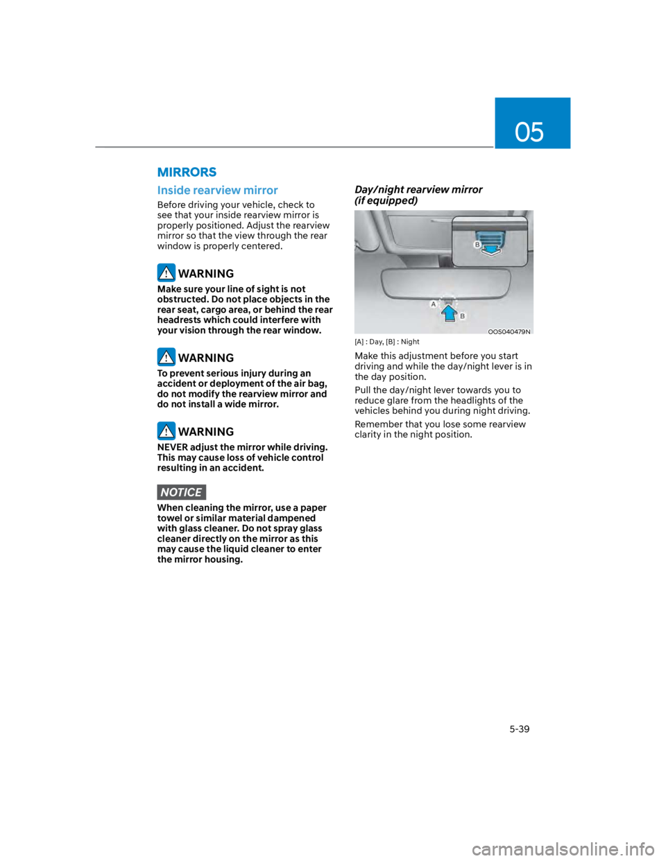 HYUNDAI KONA 2022 Owners Manual 05
5-39
Inside rearview mirror
Before driving your vehicle, check to
see that your inside rearview mirror is
properly positioned. Adjust the rearview
mirror so that the view through the rear
windo HYUNDAI KONA 2022 Owners Manual 05
5-39
Inside rearview mirror
Before driving your vehicle, check to
see that your inside rearview mirror is
properly positioned. Adjust the rearview
mirror so that the view through the rear
windo