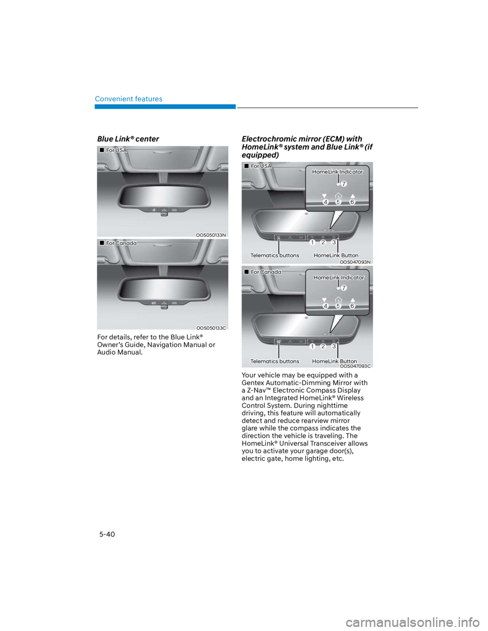 HYUNDAI KONA 2022 Owners Manual Convenient features
5-40
Blue Link® center
For USA
OOS050133N
For Canada
OOS050133C
For details, refer to the Blue Link®
Owner’s Guide, Navigation Manual or
Audio Manual.
Electrochromic mirror ( HYUNDAI KONA 2022 Owners Manual Convenient features
5-40
Blue Link® center
For USA
OOS050133N
For Canada
OOS050133C
For details, refer to the Blue Link®
Owner’s Guide, Navigation Manual or
Audio Manual.
Electrochromic mirror (