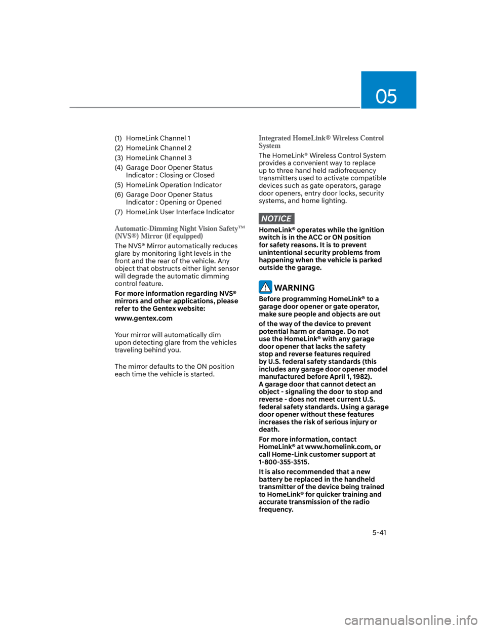 HYUNDAI KONA 2022 Owners Manual 05
5-41
(1) HomeLink Channel 1
(2) HomeLink Channel 2
(3) HomeLink Channel 3
(4) Garage Door Opener Status
Indicator : Closing or Closed
(5) HomeLink Operation Indicator
(6) Garage Door Opener HYUNDAI KONA 2022 Owners Manual 05
5-41
(1) HomeLink Channel 1
(2) HomeLink Channel 2
(3) HomeLink Channel 3
(4) Garage Door Opener Status
Indicator : Closing or Closed
(5) HomeLink Operation Indicator
(6) Garage Door Opener