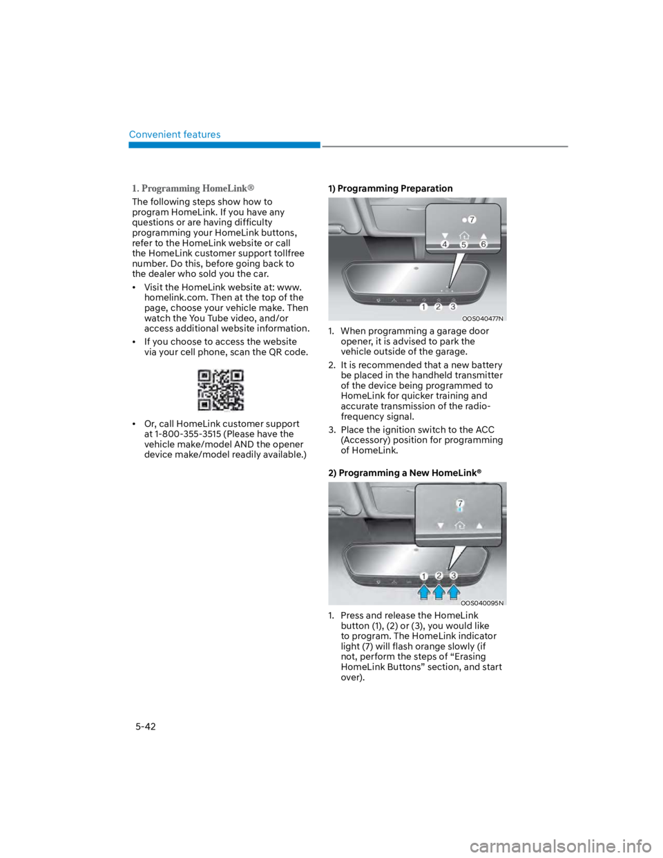 HYUNDAI KONA 2022  Owners Manual Convenient features
5-42
The following steps show how to 
program HomeLink. If you have any 
questions or are having difficulty 
programming your HomeLink buttons, 
refer to the HomeLink website or ca