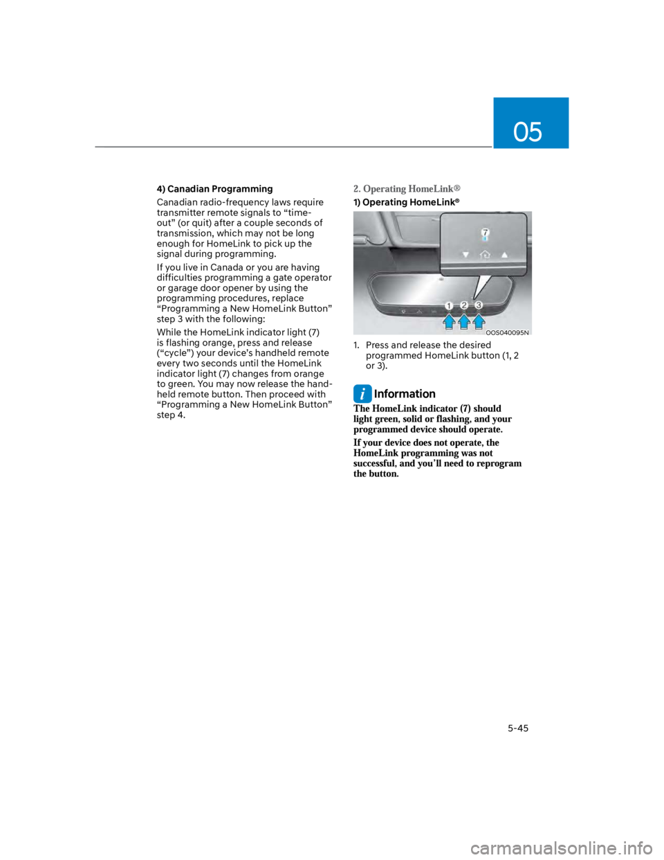 HYUNDAI KONA 2022  Owners Manual 05
5-45
4) Canadian Programming
Canadian radio-frequency laws require 
transmitter remote signals to “time-
out” (or quit) after a couple seconds of 
transmission, which may not be long 
enough fo