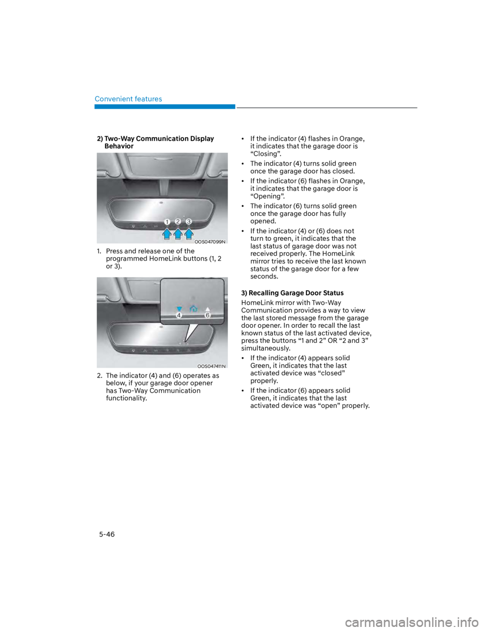 HYUNDAI KONA 2022 Owners Manual Convenient features
5-46
2) Two-Way Communication Display
Behavior
OOS047099N
1. Press and release one of the
programmed HomeLink buttons (1, 2
or 3).
OOS047411N
2. The indicator (4) and (6) ope HYUNDAI KONA 2022 Owners Manual Convenient features
5-46
2) Two-Way Communication Display
Behavior
OOS047099N
1. Press and release one of the
programmed HomeLink buttons (1, 2
or 3).
OOS047411N
2. The indicator (4) and (6) ope