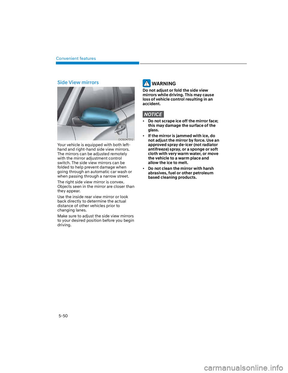 HYUNDAI KONA 2022 Owners Manual Convenient features
5-50
Side View mirrors
OOS047012
Your vehicle is equipped with both left-
hand and right-hand side view mirrors.
The mirrors can be adjusted remotely
with the mirror adjustment c HYUNDAI KONA 2022 Owners Manual Convenient features
5-50
Side View mirrors
OOS047012
Your vehicle is equipped with both left-
hand and right-hand side view mirrors.
The mirrors can be adjusted remotely
with the mirror adjustment c