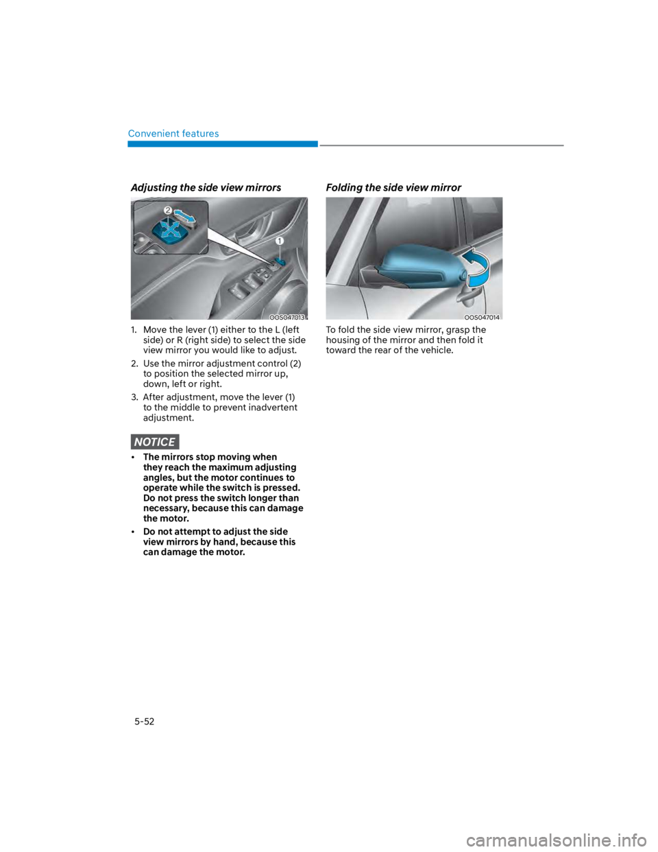 HYUNDAI KONA 2022 Owners Manual Convenient features
5-52
Adjusting the side view mirrors
OOS047013
1. Move the lever (1) either to the L (left
side) or R (right side) to select the side
view mirror you would like to adjust.
2. U HYUNDAI KONA 2022 Owners Manual Convenient features
5-52
Adjusting the side view mirrors
OOS047013
1. Move the lever (1) either to the L (left
side) or R (right side) to select the side
view mirror you would like to adjust.
2. U